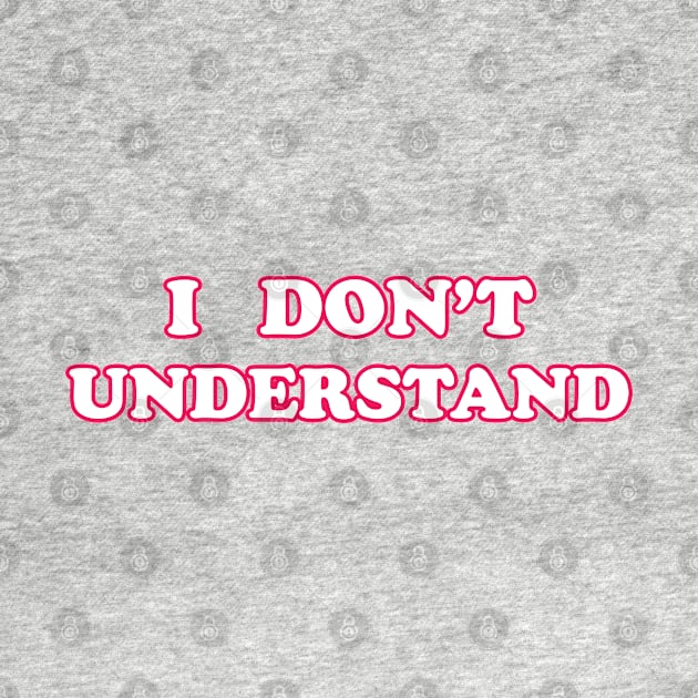 "I Don't Understand" Minimalist Design by SubtleSplit